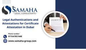 Legal Authentications and Attestations for Certificate Attestation in Dubai